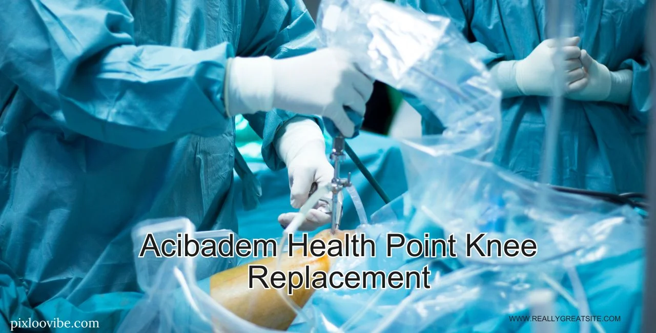 Acibadem Health Point Knee Replacement