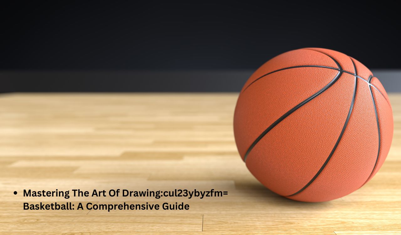 Mastering The Art Of Drawing:cul23ybyzfm= Basketball: A Comprehensive Guide