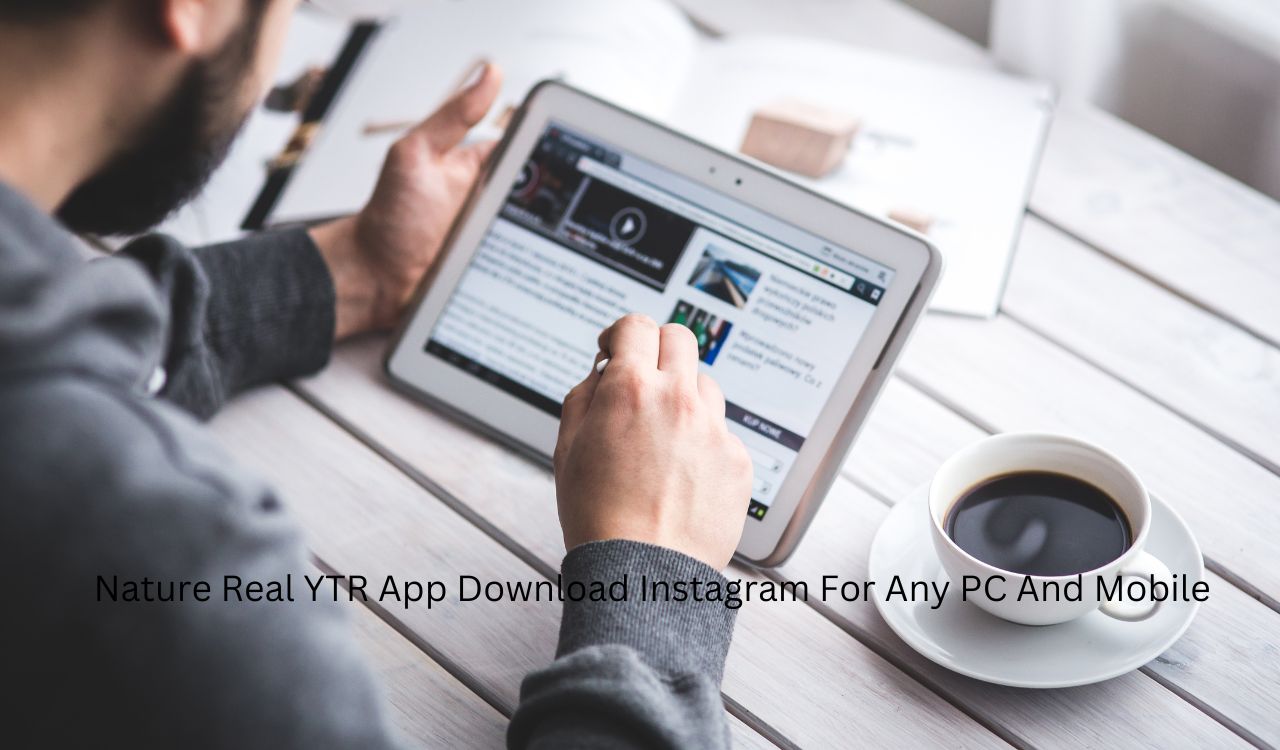Nature Real YTR App Download Instagram For Any PC And Mobile